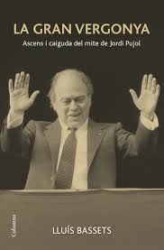 "La  gran vergonya, ascens i caiguda del mite de Jordi Pujol", de Lluís Bassets 